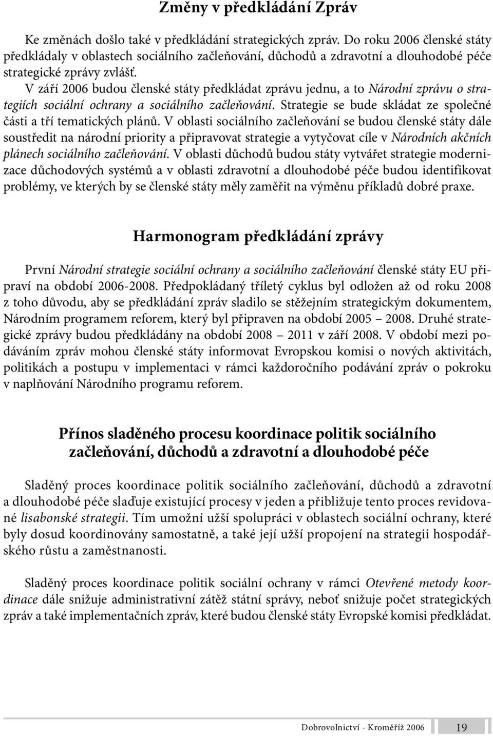 V září 2006 budou členské státy předkládat zprávu jednu, a to Národní zprávu o strategiích sociální ochrany a sociálního začleňování.