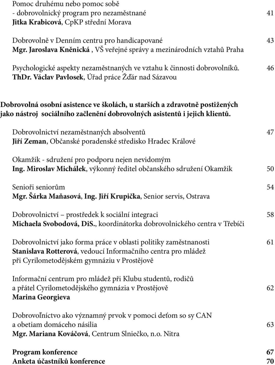 Václav Pavlosek, Úřad práce Žďár nad Sázavou Dobrovolná osobní asistence ve školách, u starších a zdravotně postižených jako nástroj sociálního začlenění dobrovolných asistentů i jejich klientů.