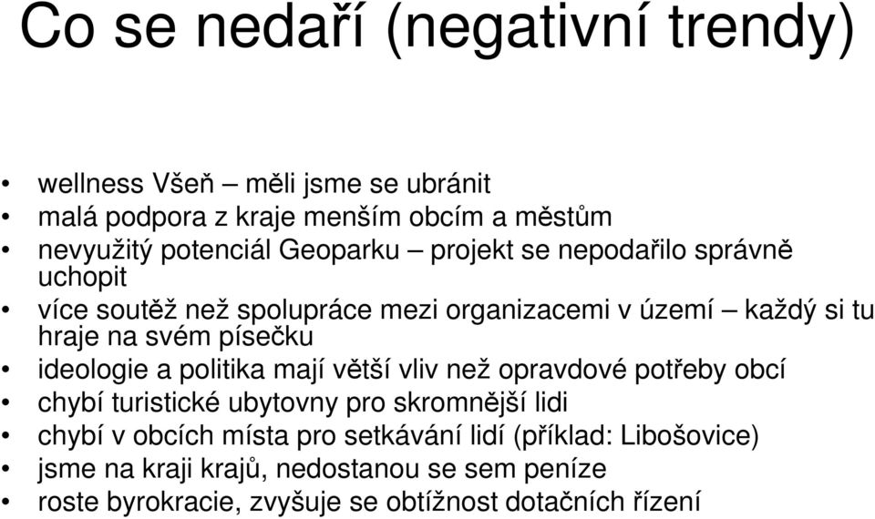 ideologie a politika mají větší vliv než opravdové potřeby obcí chybí turistické ubytovny pro skromnější lidi chybí v obcích místa pro