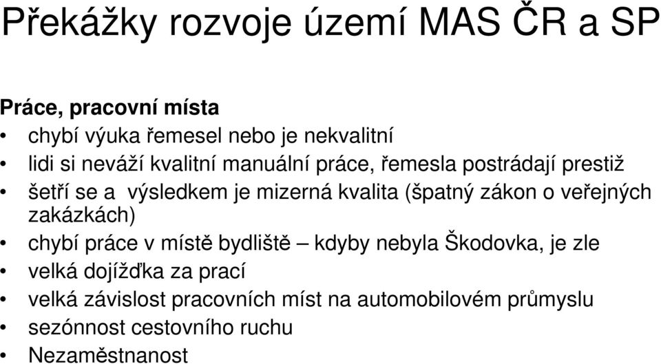 (špatný zákon o veřejných zakázkách) chybí práce v místě bydliště kdyby nebyla Škodovka, je zle velká