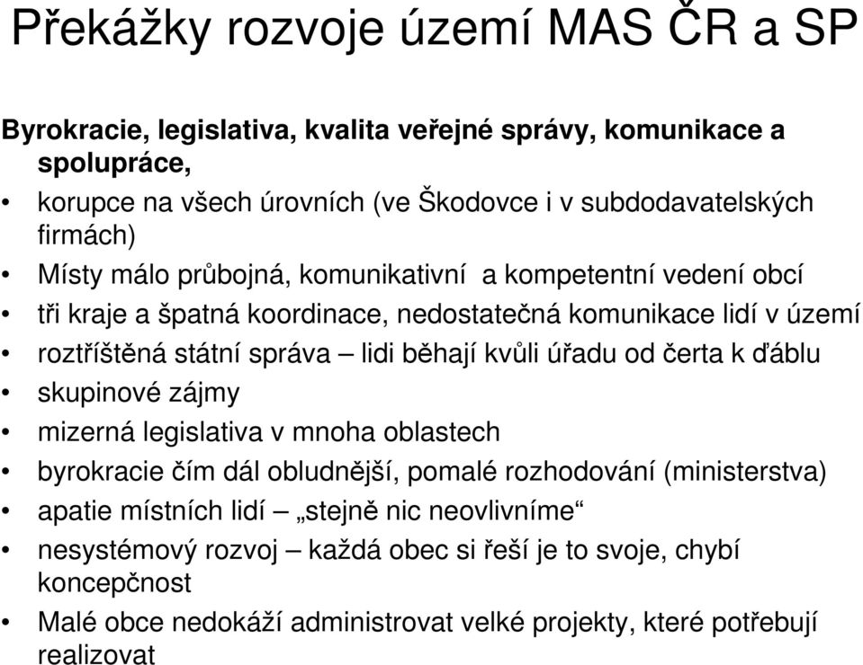 běhají kvůli úřadu od čerta k ďáblu skupinové zájmy mizerná legislativa v mnoha oblastech byrokracie čím dál obludnější, pomalé rozhodování (ministerstva) apatie místních