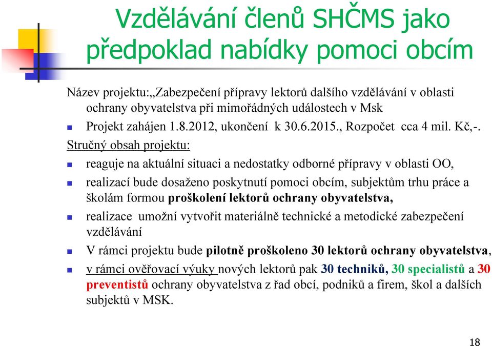 Stručný obsah projektu: reaguje na aktuální situaci a nedostatky odborné přípravy v oblasti OO, realizací bude dosaženo poskytnutí pomoci obcím, subjektům trhu práce a školám formou proškolení