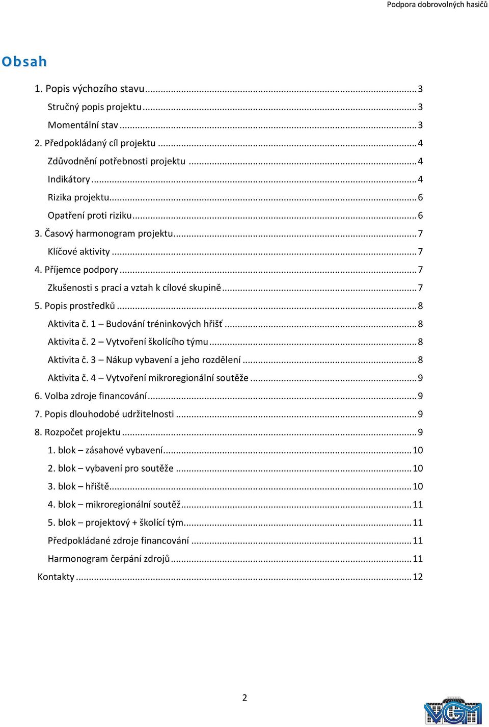 1 Budování tréninkových hřišť... 8 Aktivita č. 2 Vytvoření školícího týmu... 8 Aktivita č. 3 Nákup vybavení a jeho rozdělení... 8 Aktivita č. 4 Vytvoření mikroregionální soutěže... 9 6.