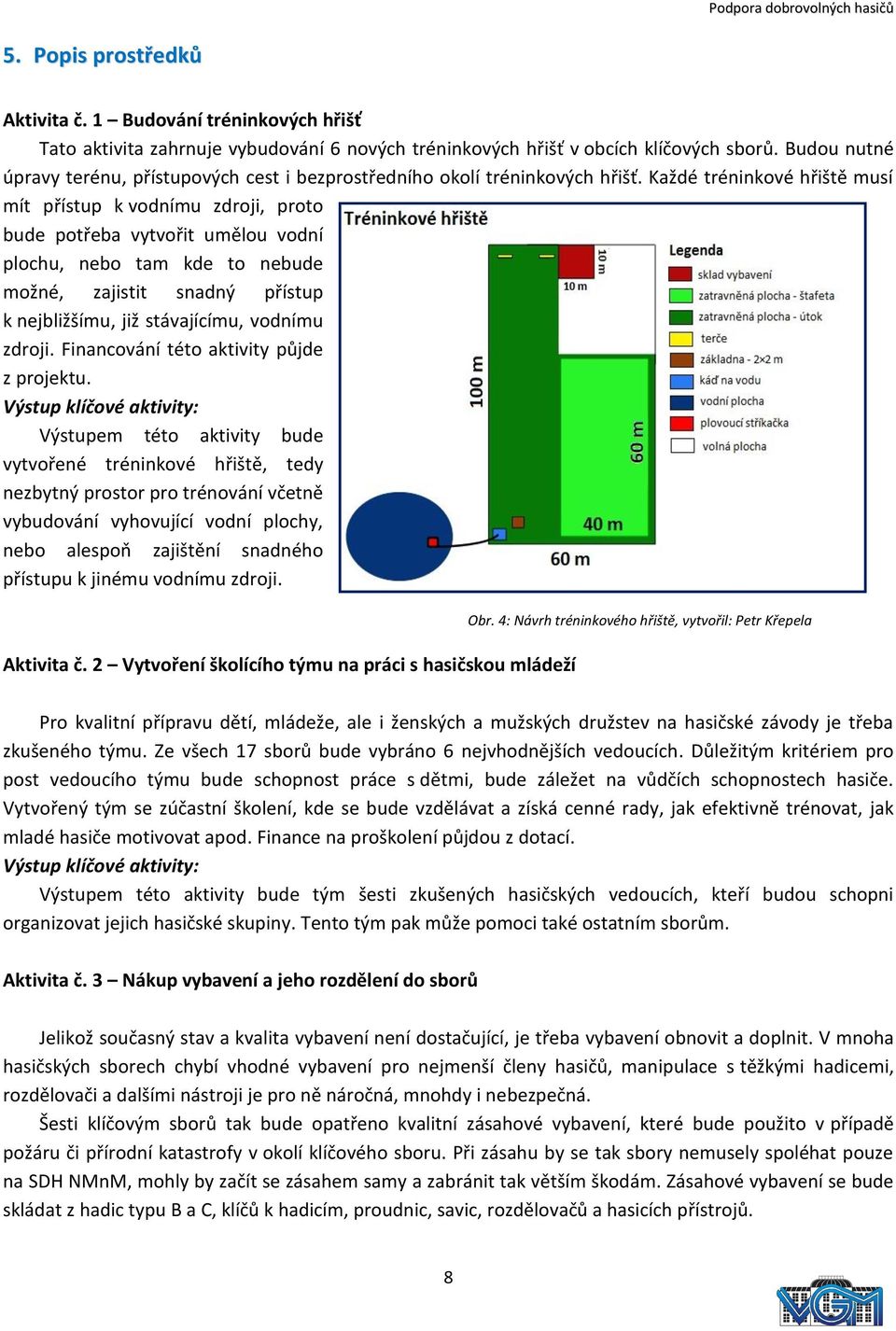 Každé tréninkové hřiště musí mít přístup k vodnímu zdroji, proto bude potřeba vytvořit umělou vodní plochu, nebo tam kde to nebude možné, zajistit snadný přístup k nejbližšímu, již stávajícímu,