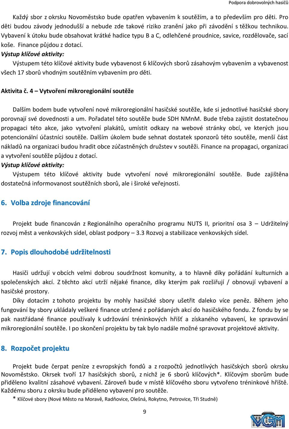 Výstup klíčové aktivity: Výstupem této klíčové aktivity bude vybavenost 6 klíčových sborů zásahovým vybavením a vybavenost všech 17 sborů vhodným soutěžním vybavením pro děti. Aktivita č.