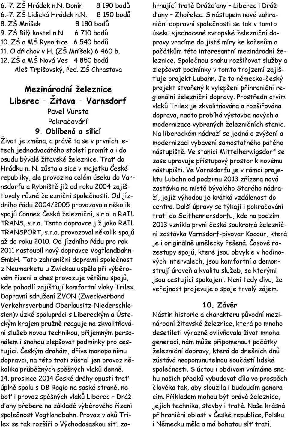 Oblíbená a sílící Život je změna, a právě ta se v prvních letech jednadvacátého století promítla i do osudu bývalé žitavské železnice. Trať do Hrádku n. N.