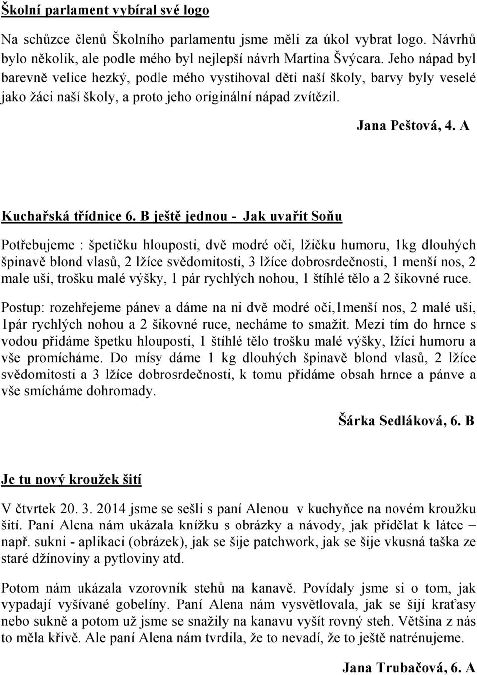 B ještě jednou - Jak uvařit Soňu otřebujeme : špetičku hlouposti, dvě modré oči, lžičku humoru, 1kg dlouhých špinavě blond vlasů, 2 lžíce svědomitosti, 3 lžíce dobrosrdečnosti, 1 menší nos, 2 male