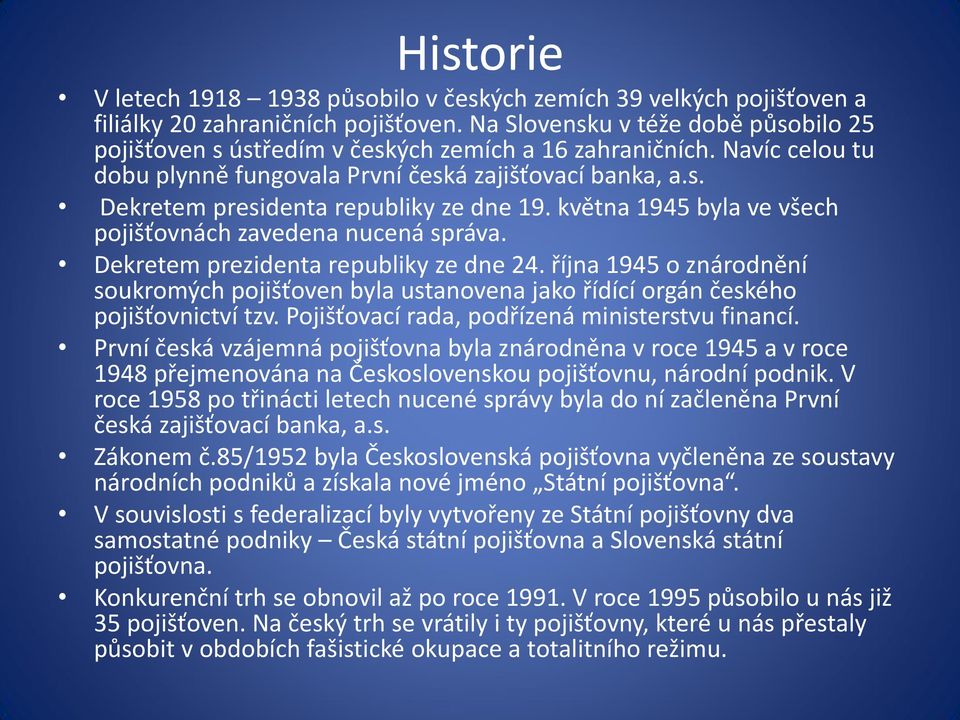 května 1945 byla ve všech pojišťovnách zavedena nucená správa. Dekretem prezidenta republiky ze dne 24.