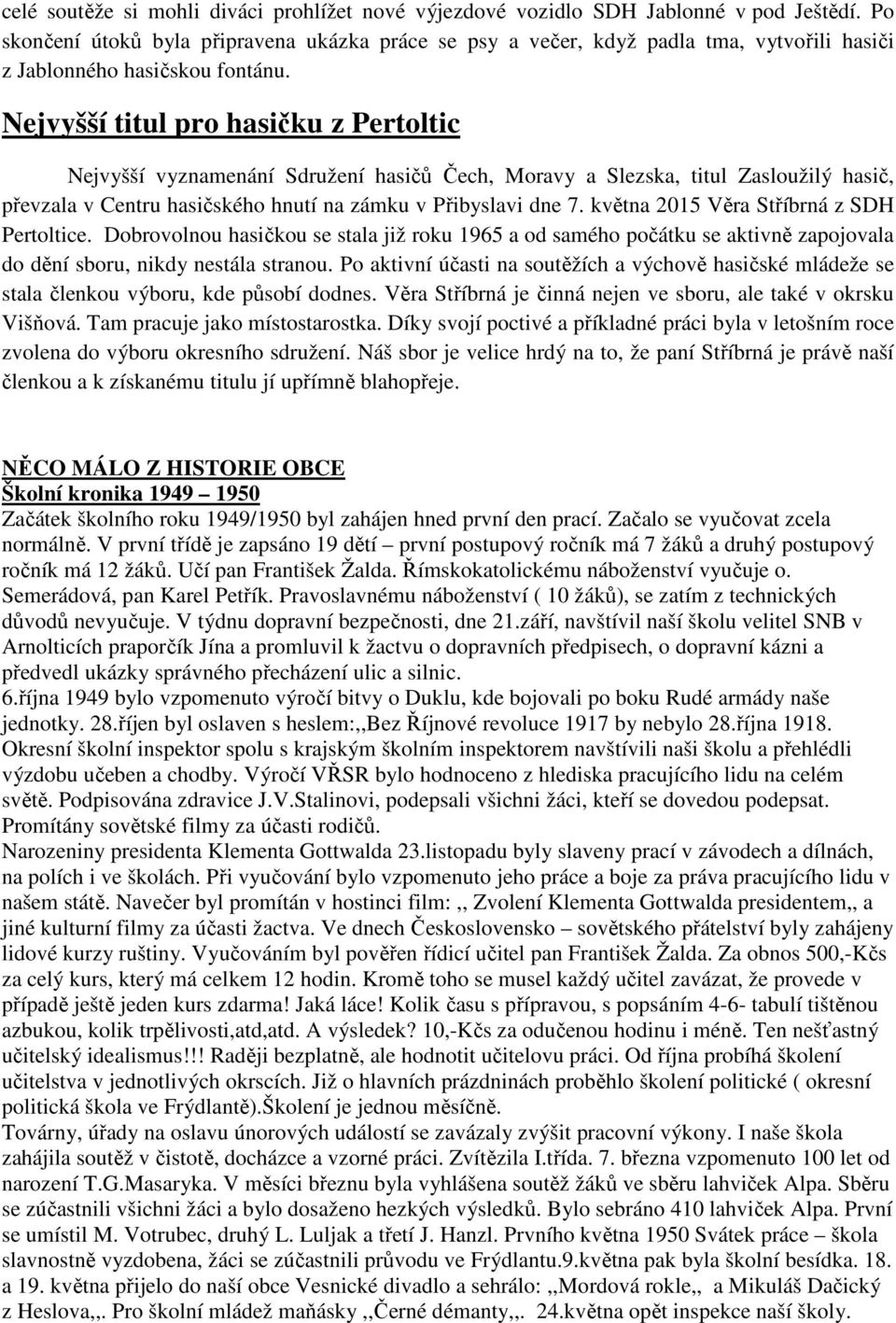 Nejvyšší titul pro hasičku z Pertoltic Nejvyšší vyznamenání Sdružení hasičů Čech, Moravy a Slezska, titul Zasloužilý hasič, převzala v Centru hasičského hnutí na zámku v Přibyslavi dne 7.