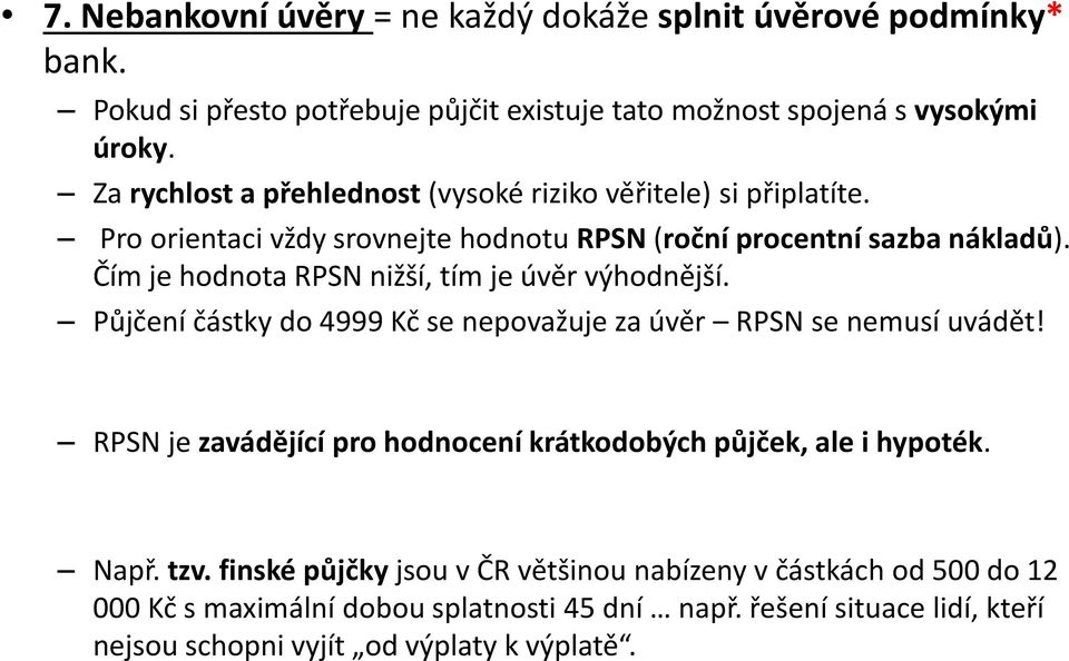 Čím je hodnota RPSN nižší, tím je úvěr výhodnější. Půjčení částky do 4999 Kč se nepovažuje za úvěr RPSN se nemusí uvádět!