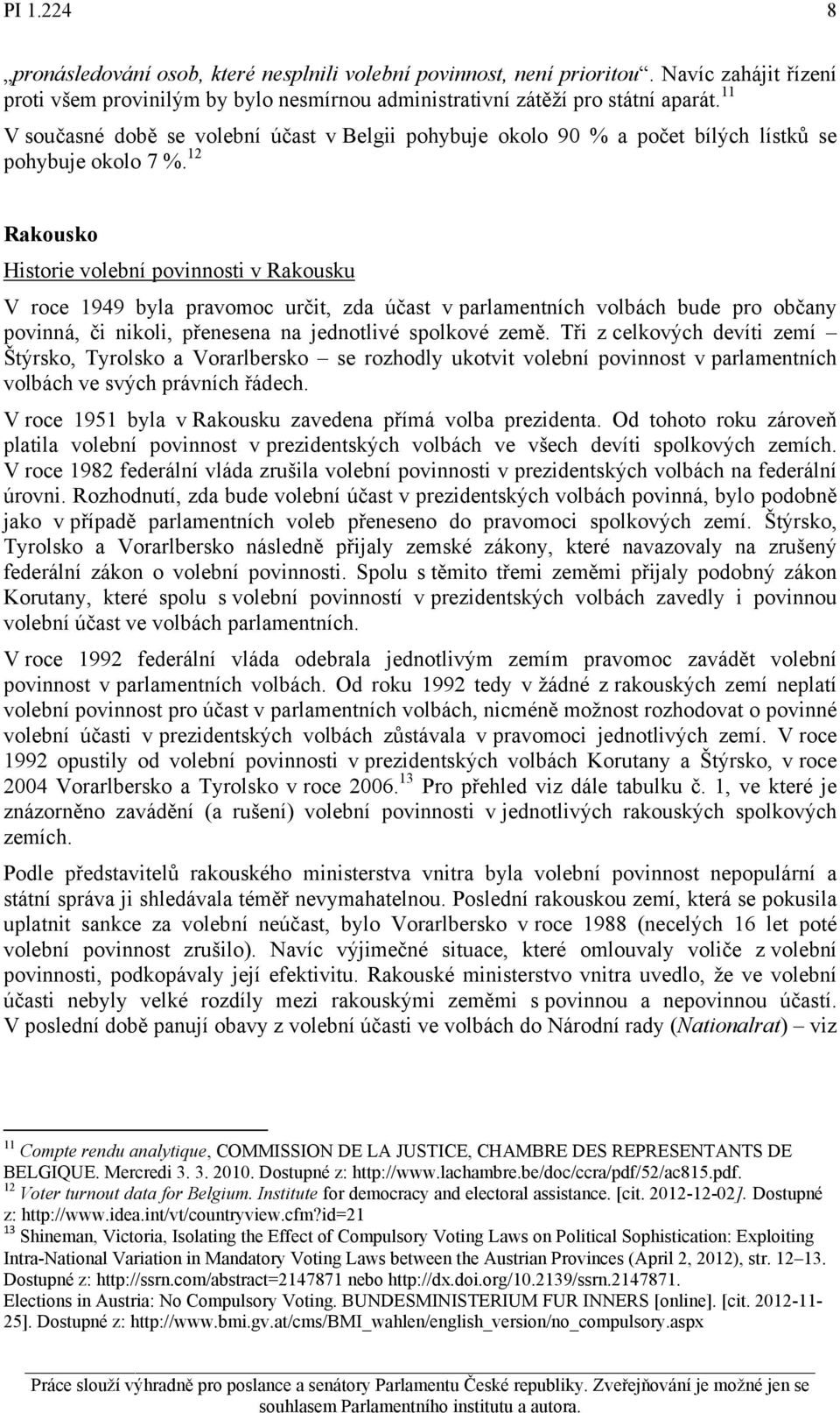 12 Rakousko Historie volební povinnosti v Rakousku V roce 1949 byla pravomoc určit, zda účast v parlamentních volbách bude pro občany povinná, či nikoli, přenesena na jednotlivé spolkové země.