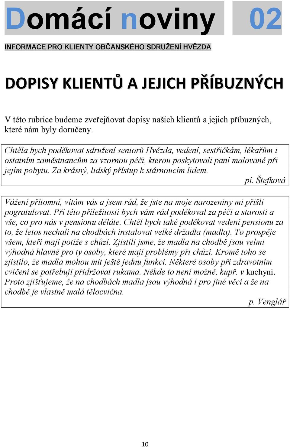 Za krásný, lidský přístup k stárnoucím lidem. pí. Štefková Vážení přítomní, vítám vás a jsem rád, že jste na moje narozeniny mi přišli pogratulovat.