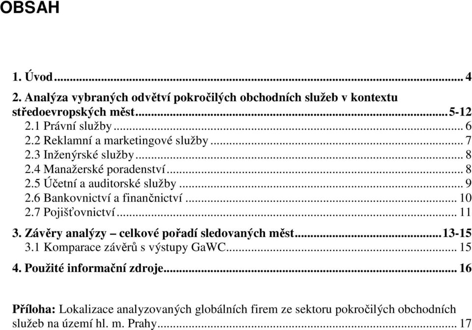 6 Bankovnictví a finančnictví... 10 2.7 Pojišťovnictví... 11 3. Závěry analýzy celkové pořadí sledovaných měst... 13-15 3.