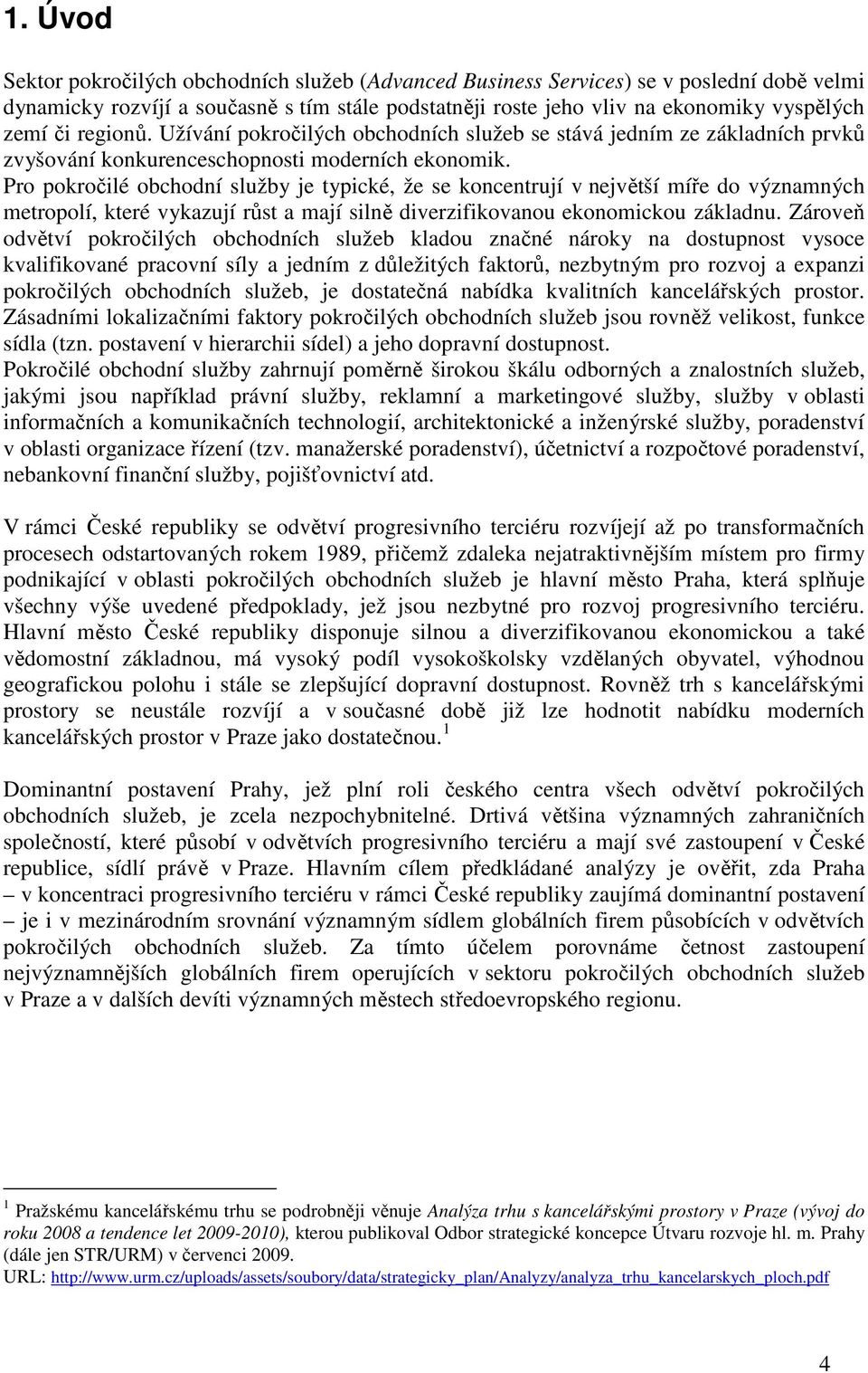 Pro pokročilé obchodní služby je typické, že se koncentrují v největší míře do významných metropolí, které vykazují růst a mají silně diverzifikovanou ekonomickou základnu.