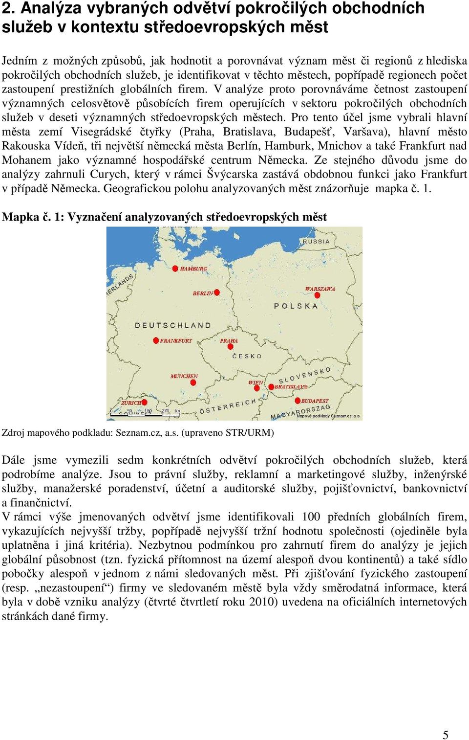 V analýze proto porovnáváme četnost zastoupení významných celosvětově působících firem operujících v sektoru pokročilých obchodních služeb v deseti významných středoevropských městech.