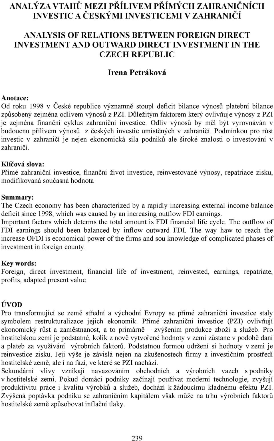 Důležitým faktorem který ovlivňuje výnosy z PZI je zejména finanční cyklus zahraniční investice.