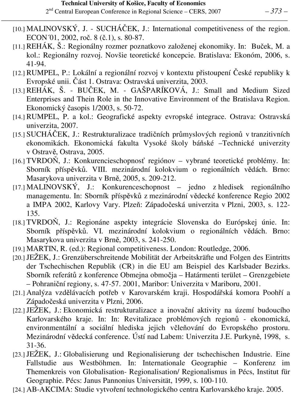 : Lokální a regionální rozvoj v kontextu přistoupení České republiky k Evropské unii. Část 1. Ostrava: Ostravská univerzita, 2003. [13.] REHÁK, Š. - BUČEK, M. - GAŠPARÍKOVÁ, J.