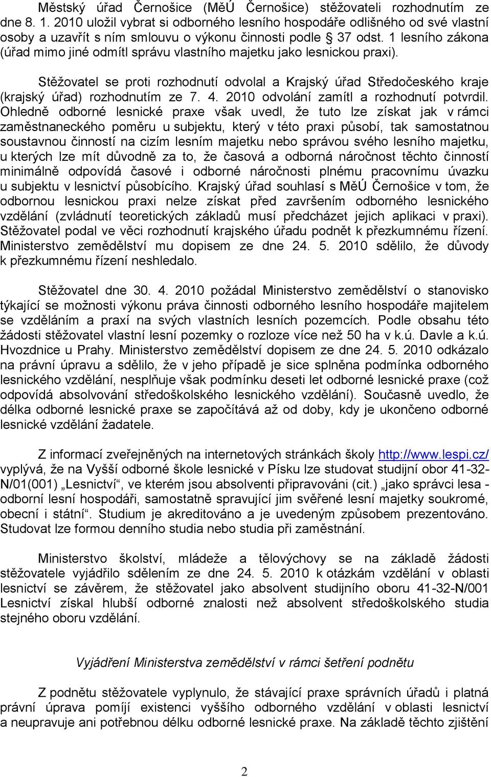 1 lesního zákona (úřad mimo jiné odmítl správu vlastního majetku jako lesnickou praxi). Stěţovatel se proti rozhodnutí odvolal a Krajský úřad Středočeského kraje (krajský úřad) rozhodnutím ze 7. 4.