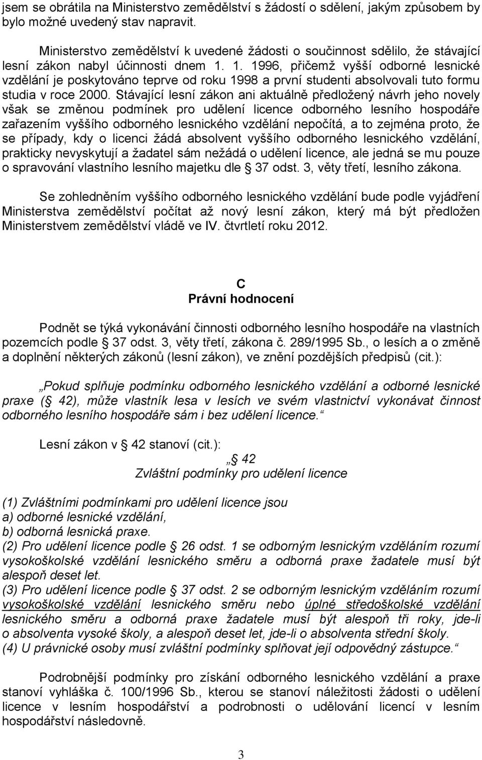 1. 1996, přičemţ vyšší odborné lesnické vzdělání je poskytováno teprve od roku 1998 a první studenti absolvovali tuto formu studia v roce 2000.