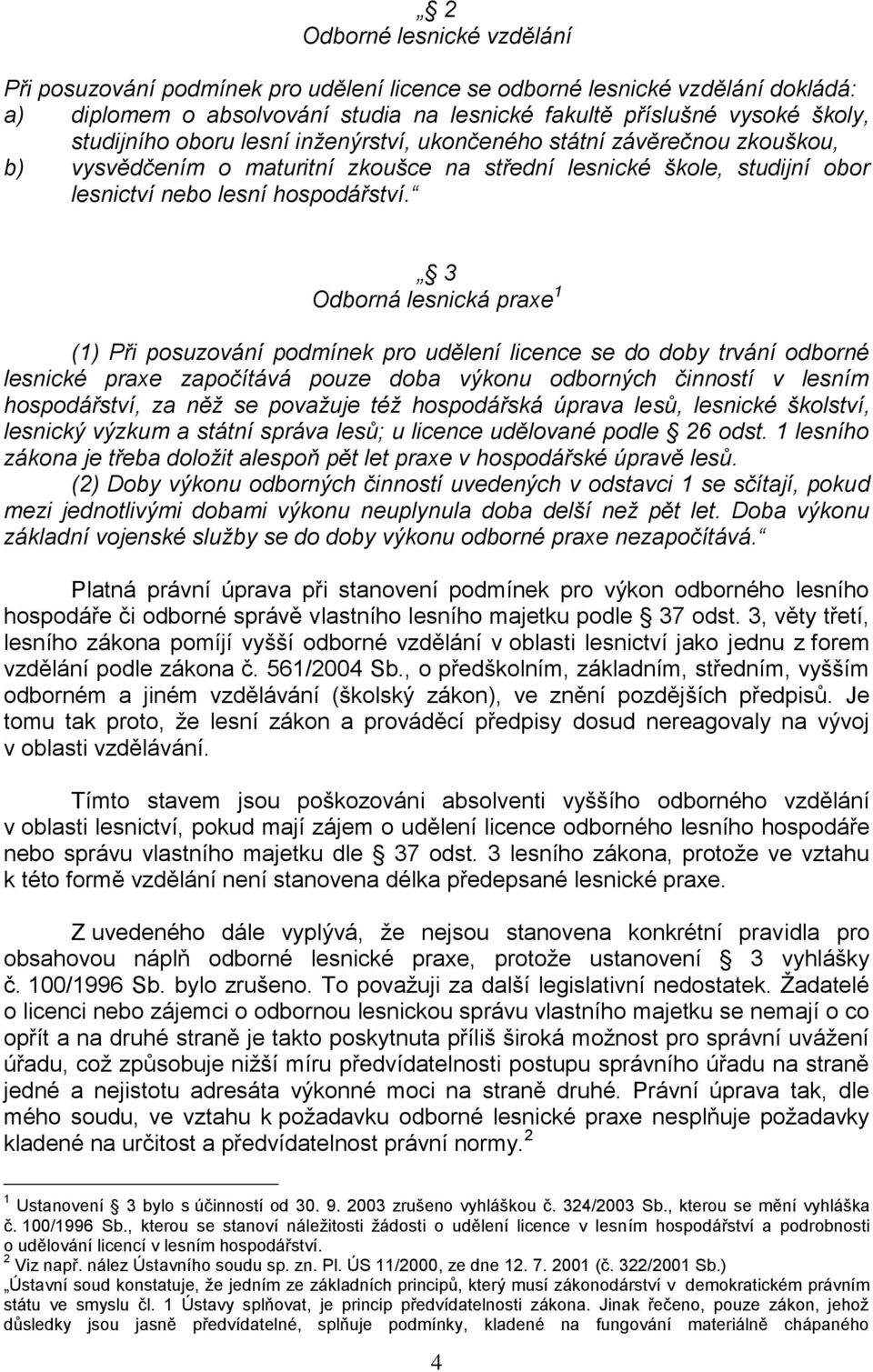 3 Odborná lesnická praxe 1 (1) Při posuzování podmínek pro udělení licence se do doby trvání odborné lesnické praxe započítává pouze doba výkonu odborných činností v lesním hospodářství, za něž se