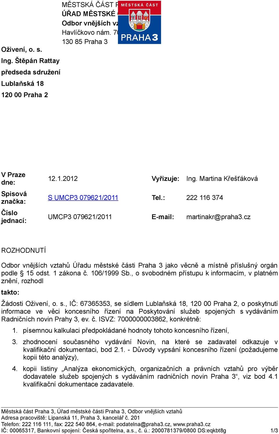 cz ROZHODNUTÍ Odbor vnějších vztahů Úřadu městské části Praha 3 jako věcně a místně příslušný orgán podle 15 odst. 1 zákona č. 106/1999 Sb.