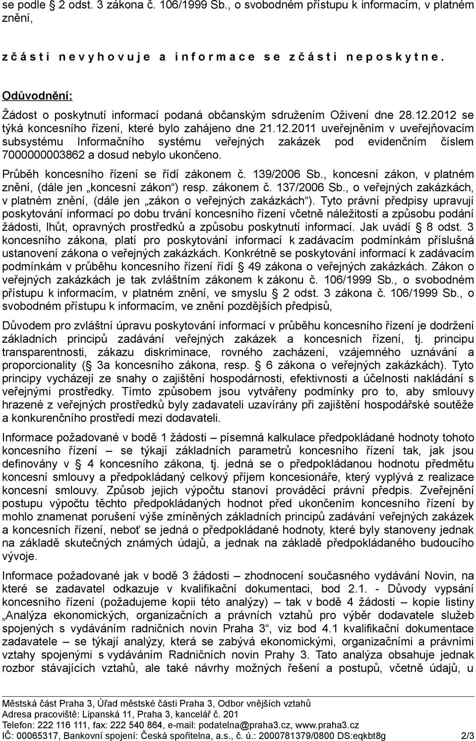 2012 se týká koncesního řízení, které bylo zahájeno dne 21.12.2011 uveřejněním v uveřejňovacím subsystému Informačního systému veřejných zakázek pod evidenčním číslem 7000000003862 a dosud nebylo ukončeno.