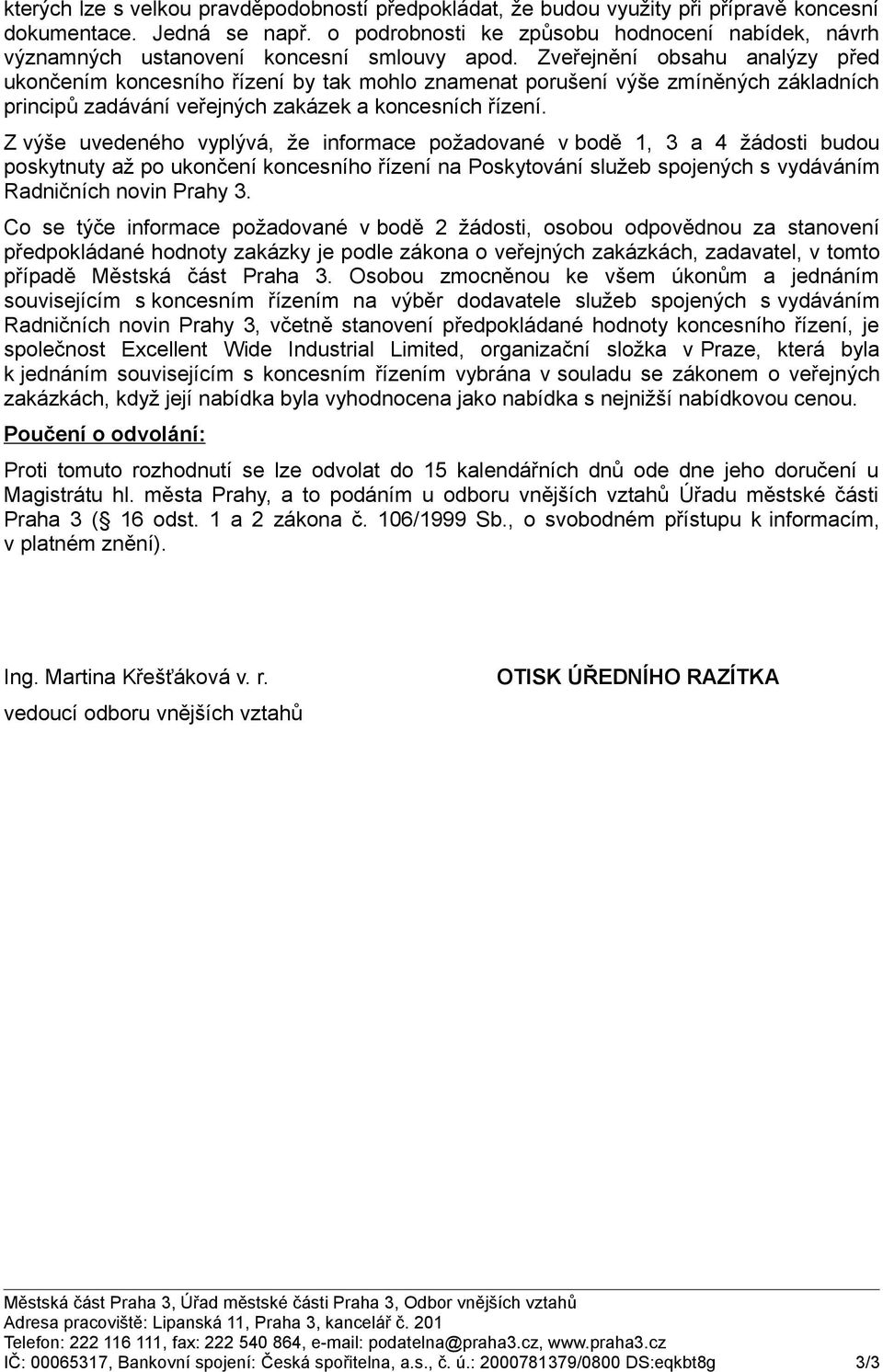 Zveřejnění obsahu analýzy před ukončením koncesního řízení by tak mohlo znamenat porušení výše zmíněných základních principů zadávání veřejných zakázek a koncesních řízení.