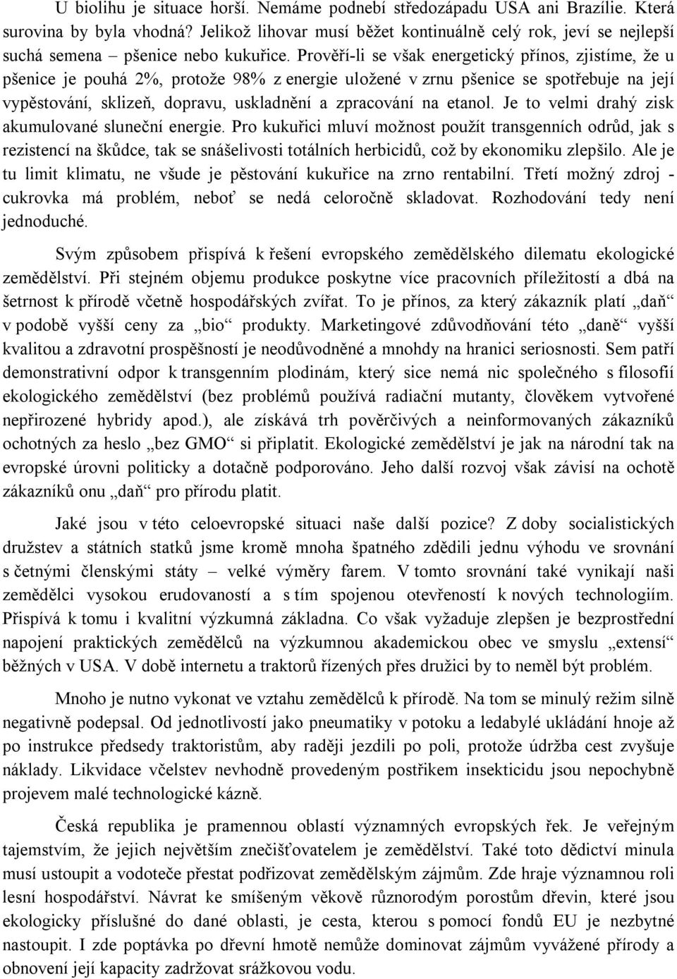 Prověří-li se však energetický přínos, zjistíme, že u pšenice je pouhá 2%, protože 98% z energie uložené v zrnu pšenice se spotřebuje na její vypěstování, sklizeň, dopravu, uskladnění a zpracování na