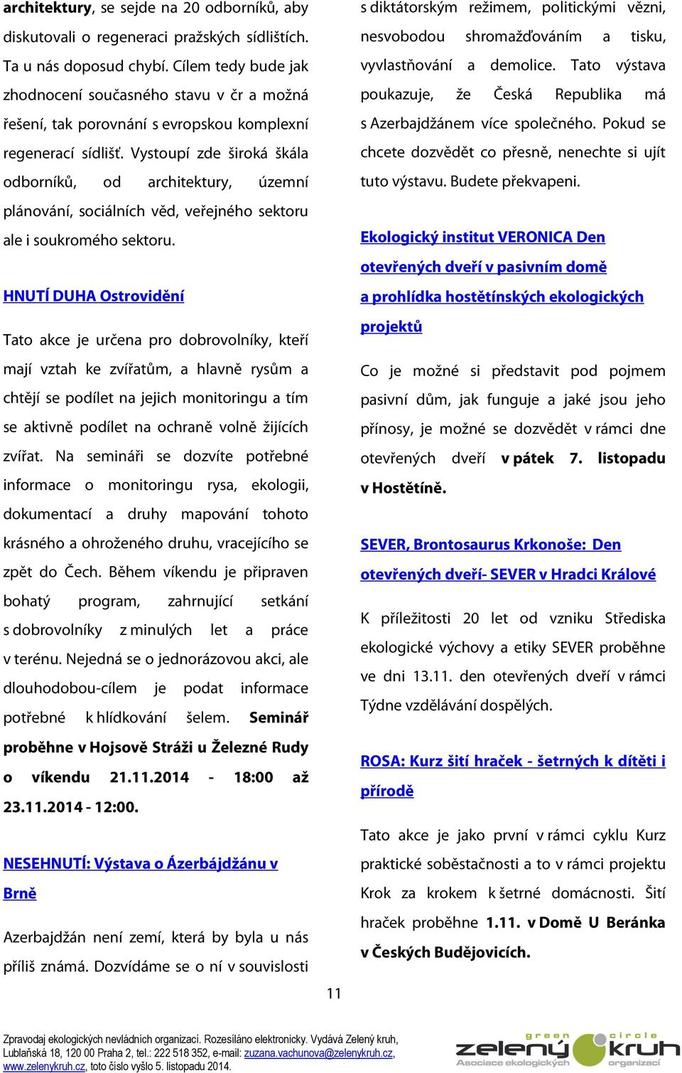 Vystoupí zde široká škála odborníků, od architektury, územní plánování, sociálních věd, veřejného sektoru ale i soukromého sektoru.