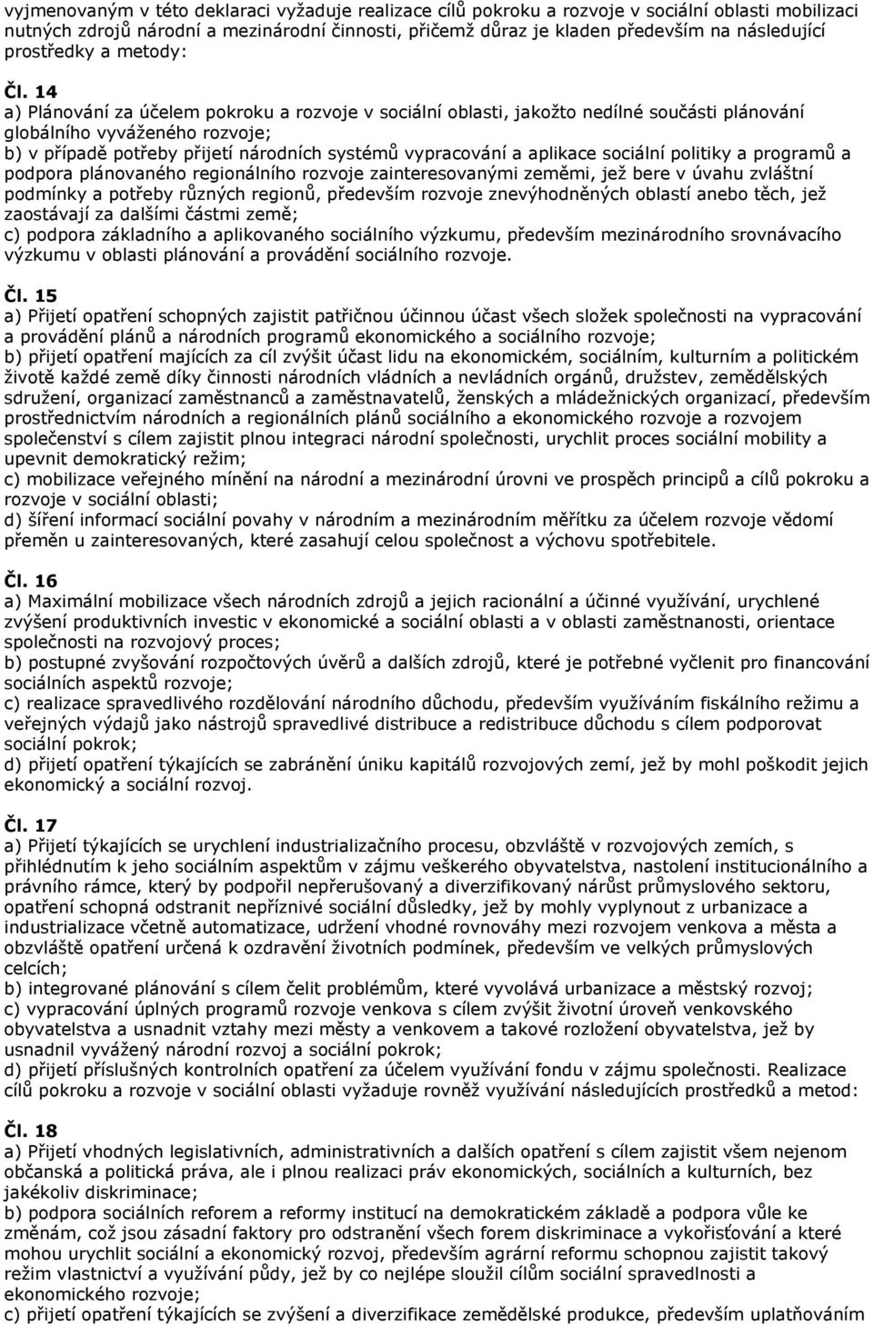 14 a) Plánování za účelem pokroku a rozvoje v sociální oblasti, jakožto nedílné součásti plánování globálního vyváženého rozvoje; b) v případě potřeby přijetí národních systémů vypracování a aplikace