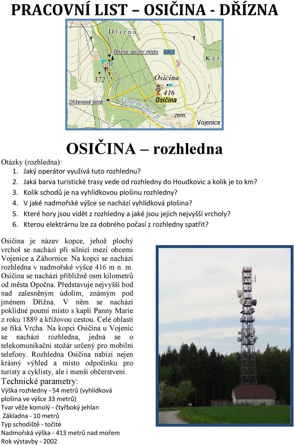 Kterou elektrárnu lze za dobrého počasí z rozhledny spatřit? Osičina je název kopce, jehož plochý vrchol se nachází při silnici mezi obcemi Vojenice a Záhornice.