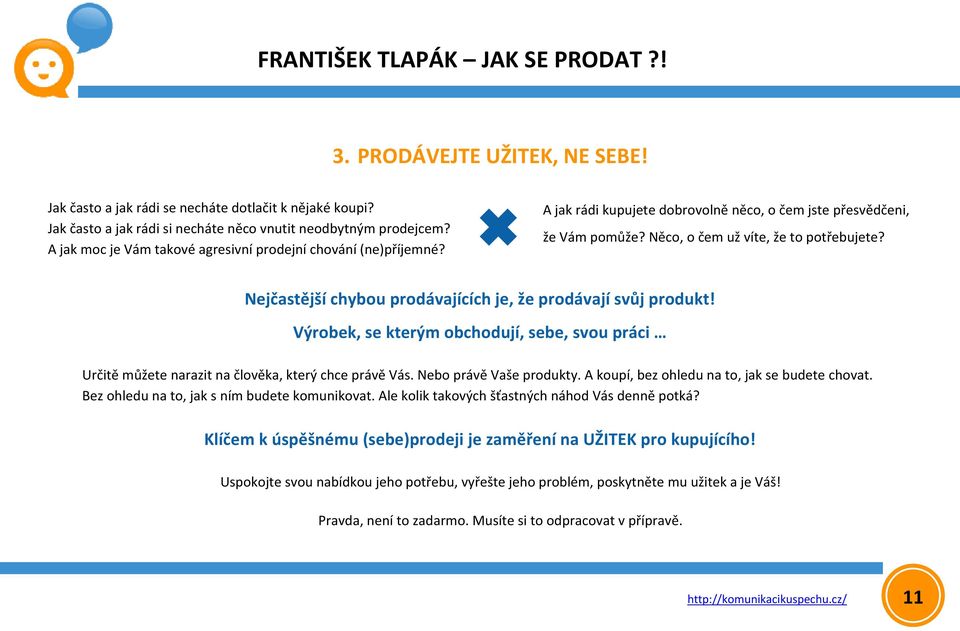 Nejčastější chybou prodávajících je, že prodávají svůj produkt! Výrobek, se kterým obchodují, sebe, svou práci Určitě můžete narazit na člověka, který chce právě Vás. Nebo právě Vaše produkty.