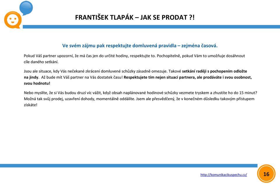 Takové setkání raději s pochopením odložte na jindy. Až bude mít Váš partner na Vás dostatek času! Respektujete tím nejen situaci partnera, ale prodáváte i svou osobnost, svou hodnotu!