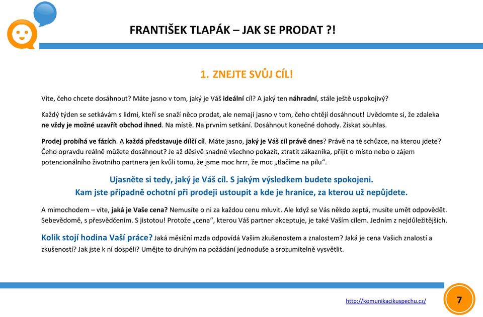 Dosáhnout konečné dohody. Získat souhlas. Prodej probíhá ve fázích. A každá představuje dílčí cíl. Máte jasno, jaký je Váš cíl právě dnes? Právě na té schůzce, na kterou jdete?