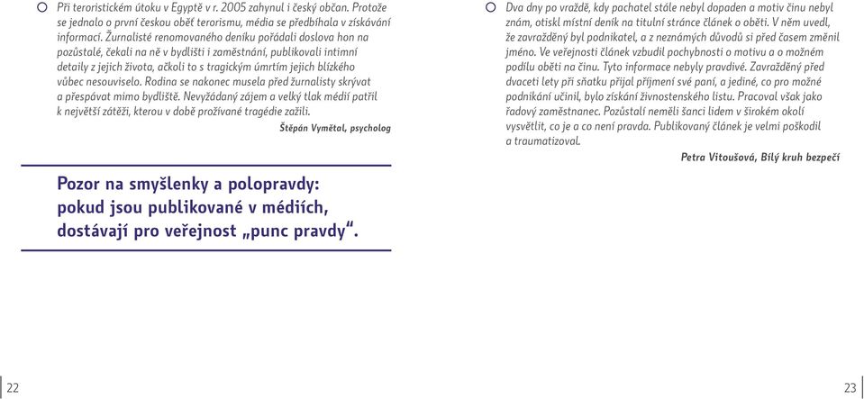 nesouviselo. Rodina se nakonec musela před žurnalisty skrývat a přespávat mimo bydliště. Nevyžádaný zájem a velký tlak médií patřil k největší zátěži, kterou v době prožívané tragédie zažili.