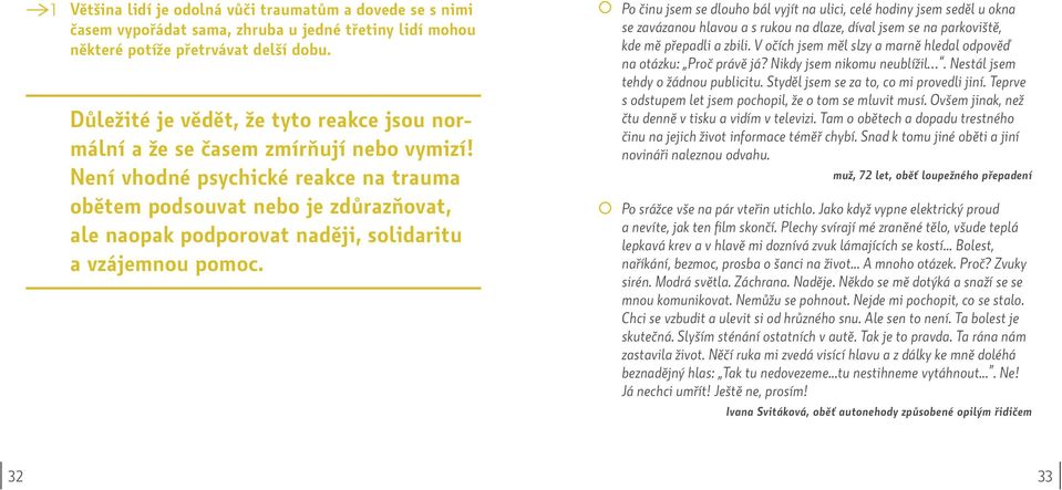 Není vhodné psychické reakce na trauma obětem podsouvat nebo je zdůrazňovat, ale naopak podporovat naději, solidaritu a vzájemnou pomoc.