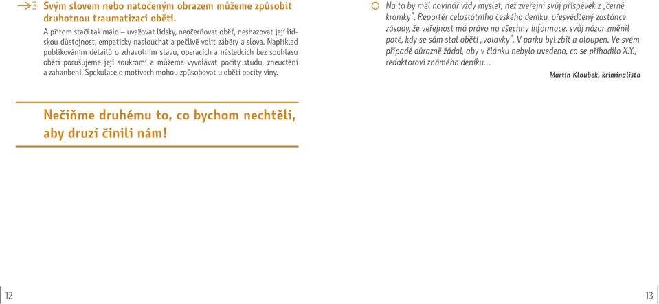 Například publikováním detailů o zdravotním stavu, operacích a následcích bez souhlasu oběti porušujeme její soukromí a můžeme vyvolávat pocity studu, zneuctění a zahanbení.