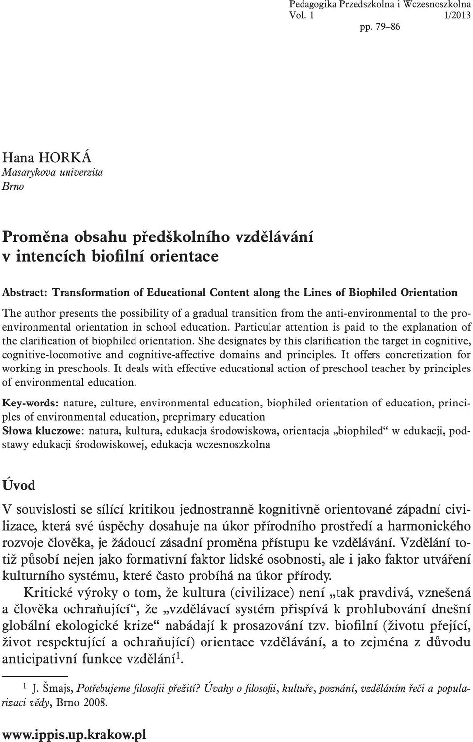 Orientation The author presents the possibility of a gradual transition from the anti-environmental to the proenvironmental orientation in school education.