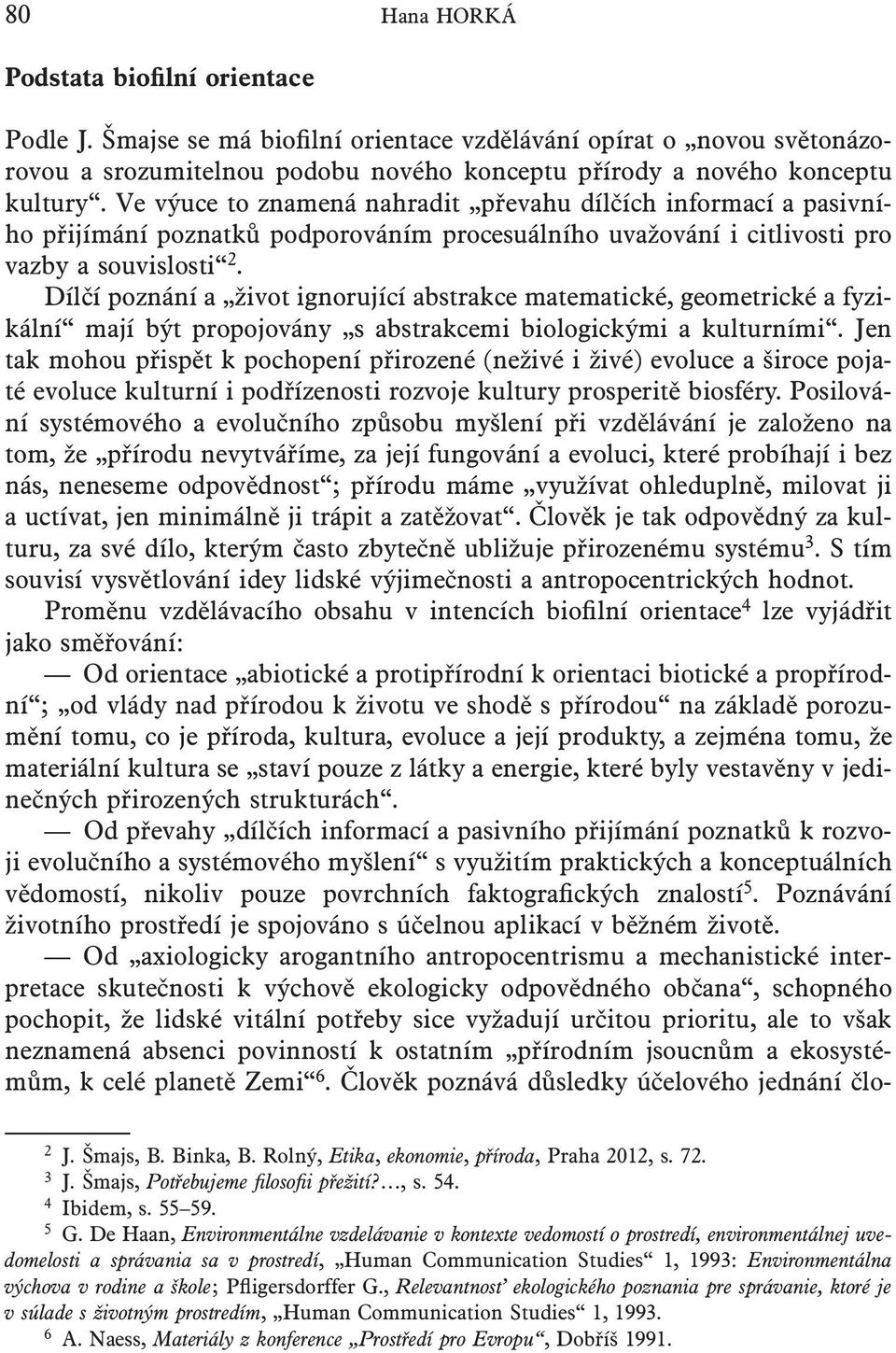 Dílčí poznání a život ignorující abstrakce matematické, geometrické a fyzikální mají být propojovány s abstrakcemi biologickými a kulturními.