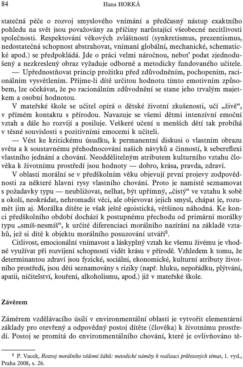 Jde o práci velmi náročnou, neboť podat zjednodušený a nezkreslený obraz vyžaduje odborně a metodicky fundovaného učitele.