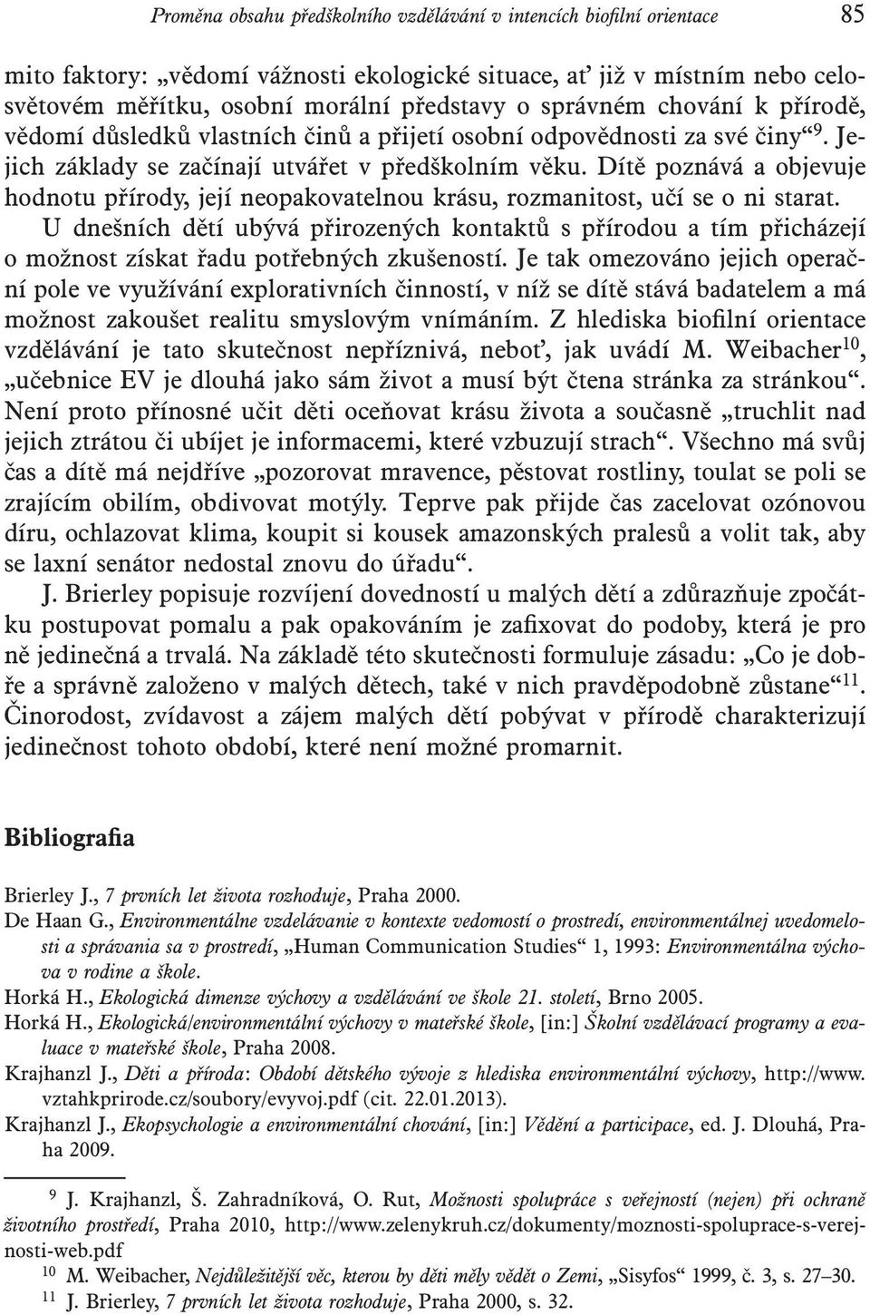 Dítě poznává a objevuje hodnotu přírody, její neopakova telnou krásu, rozmanitost, učí se o ni starat.