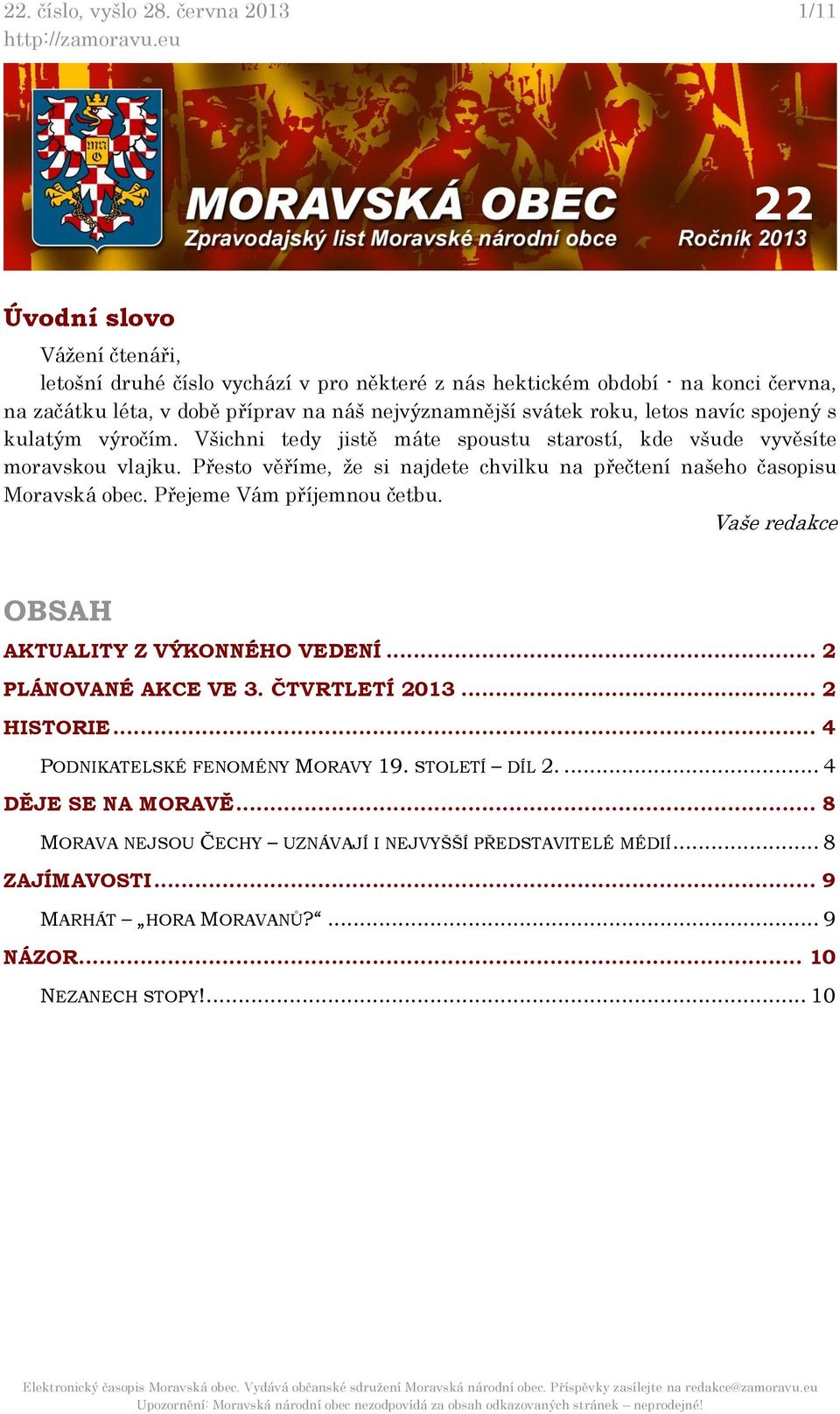 roku, letos navíc spojený s kulatým výročím. Všichni tedy jistě máte spoustu starostí, kde všude vyvěsíte moravskou vlajku.