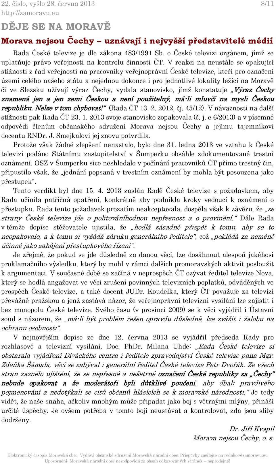 V reakci na neustále se opakující stížnosti z řad veřejnosti na pracovníky veřejnoprávní České televize, kteří pro označení území celého našeho státu a nejednou dokonce i pro jednotlivé lokality