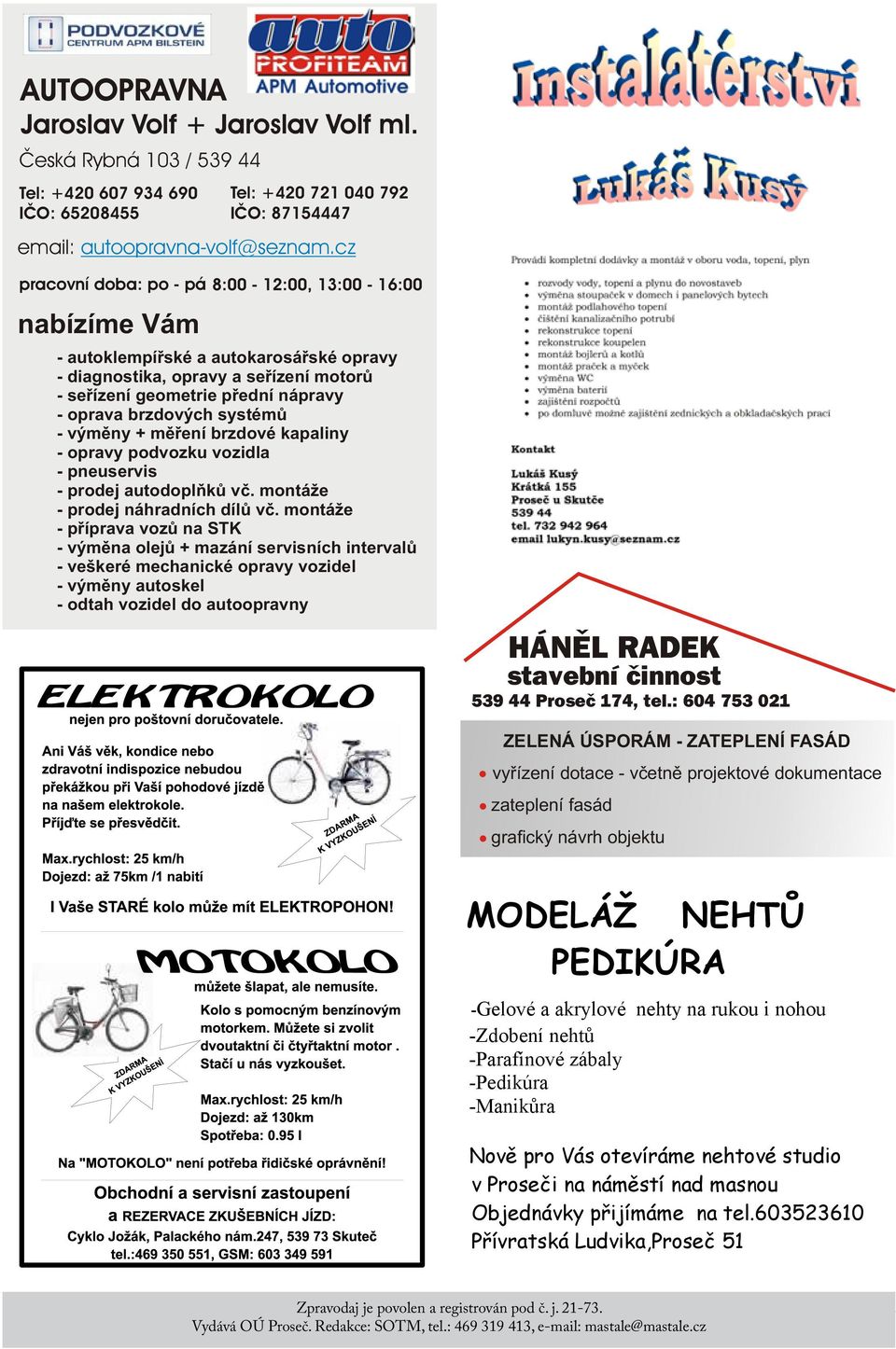 systémù - výmìny + mìøení brzdové kapaliny - opravy podvozku vozidla - pneuservis - prodej autodoplòkù vè. montáže - prodej náhradních dílù vè.