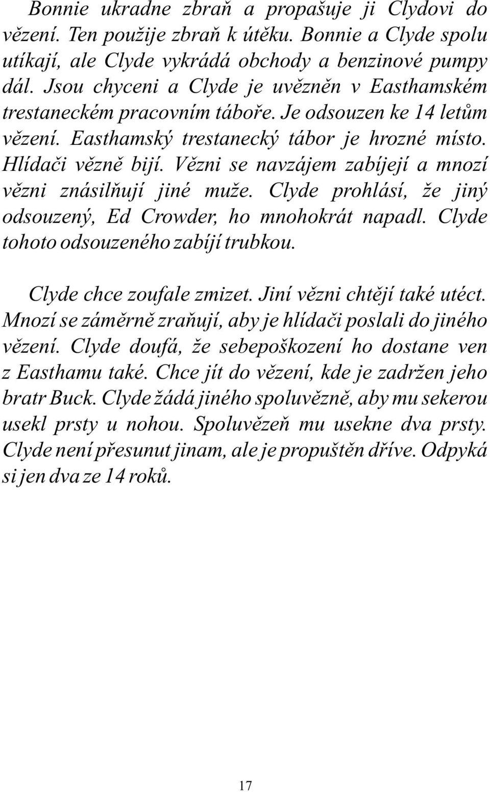 Vězni se navzájem zabíjejí a mnozí vězni znásilňují jiné muže. Clyde prohlásí, že jiný odsouzený, Ed Crowder, ho mnohokrát napadl. Clyde tohoto odsouzeného zabíjí trubkou. Clyde chce zoufale zmizet.