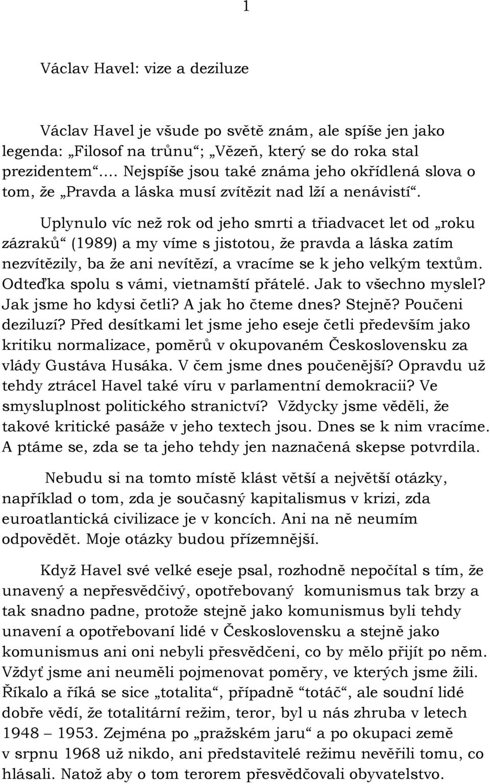 Uplynulo víc než rok od jeho smrti a třiadvacet let od roku zázraků (1989) a my víme s jistotou, že pravda a láska zatím nezvítězily, ba že ani nevítězí, a vracíme se k jeho velkým textům.