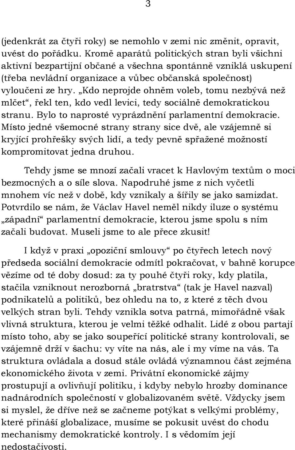 Kdo neprojde ohněm voleb, tomu nezbývá než mlčet, řekl ten, kdo vedl levici, tedy sociálně demokratickou stranu. Bylo to naprosté vyprázdnění parlamentní demokracie.