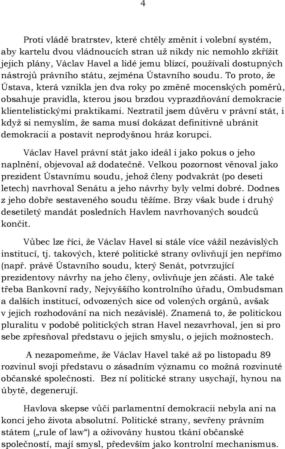 To proto, že Ústava, která vznikla jen dva roky po změně mocenských poměrů, obsahuje pravidla, kterou jsou brzdou vyprazdňování demokracie klientelistickými praktikami.