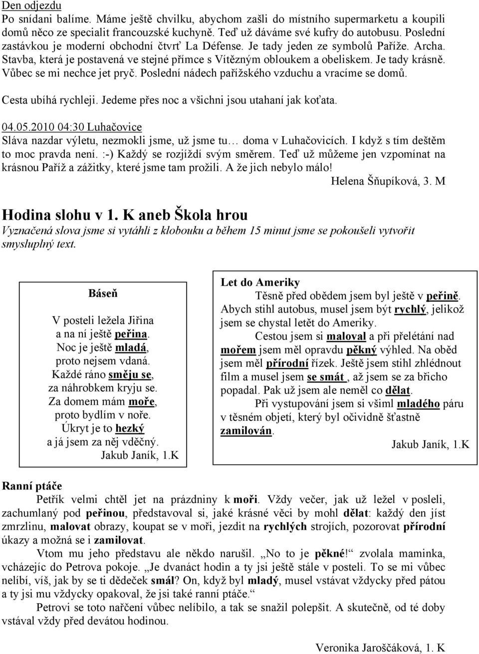 Vůbec se mi nechce jet pryč. Poslední nádech pařížského vzduchu a vracíme se domů. Cesta ubíhá rychleji. Jedeme přes noc a všichni jsou utahaní jak koťata. 04.05.