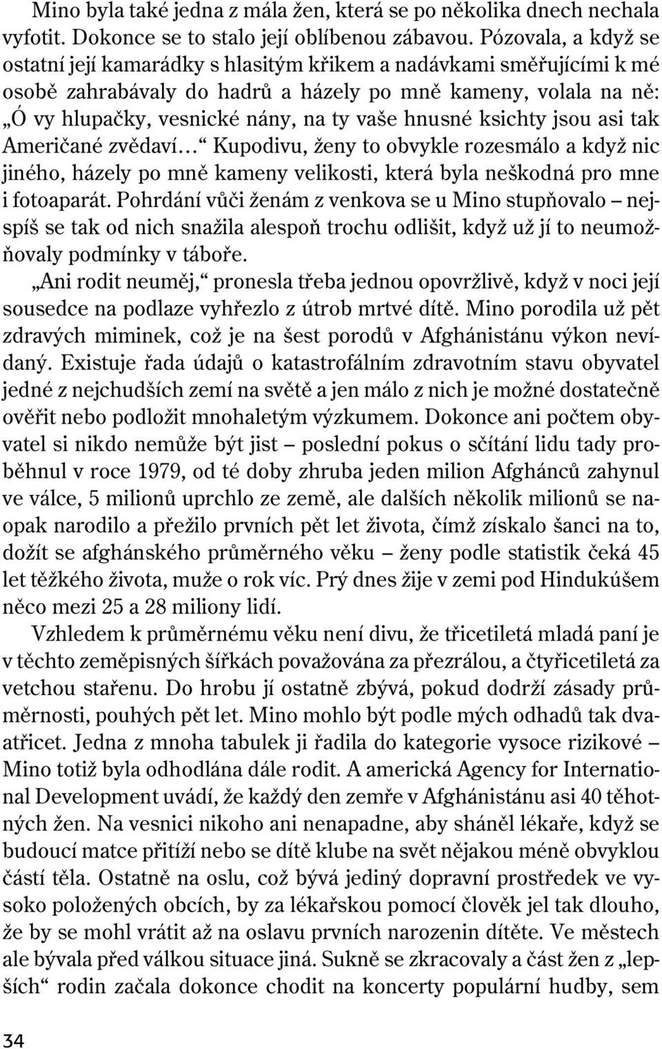 hnusné ksichty jsou asi tak Američané zvědaví Kupodivu, ženy to obvykle rozesmálo a když nic jiného, házely po mně kameny velikosti, která byla neškodná pro mne i fotoaparát.